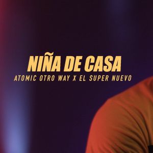 Atomic Otro Way Ft. El Super Nuevo – Niña De Casa